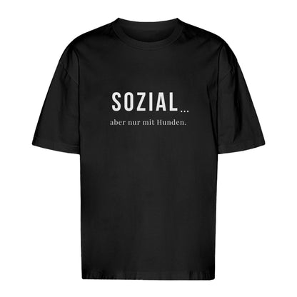 SOZIAL... aber nur mit Hunden - Oversize T-Shirt - Unisex